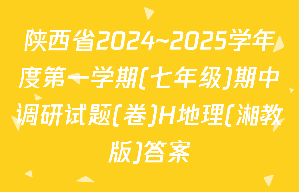 陕西省2024~2025学年度第一学期(七年级)期中调研试题(卷)H地理(湘教版)答案