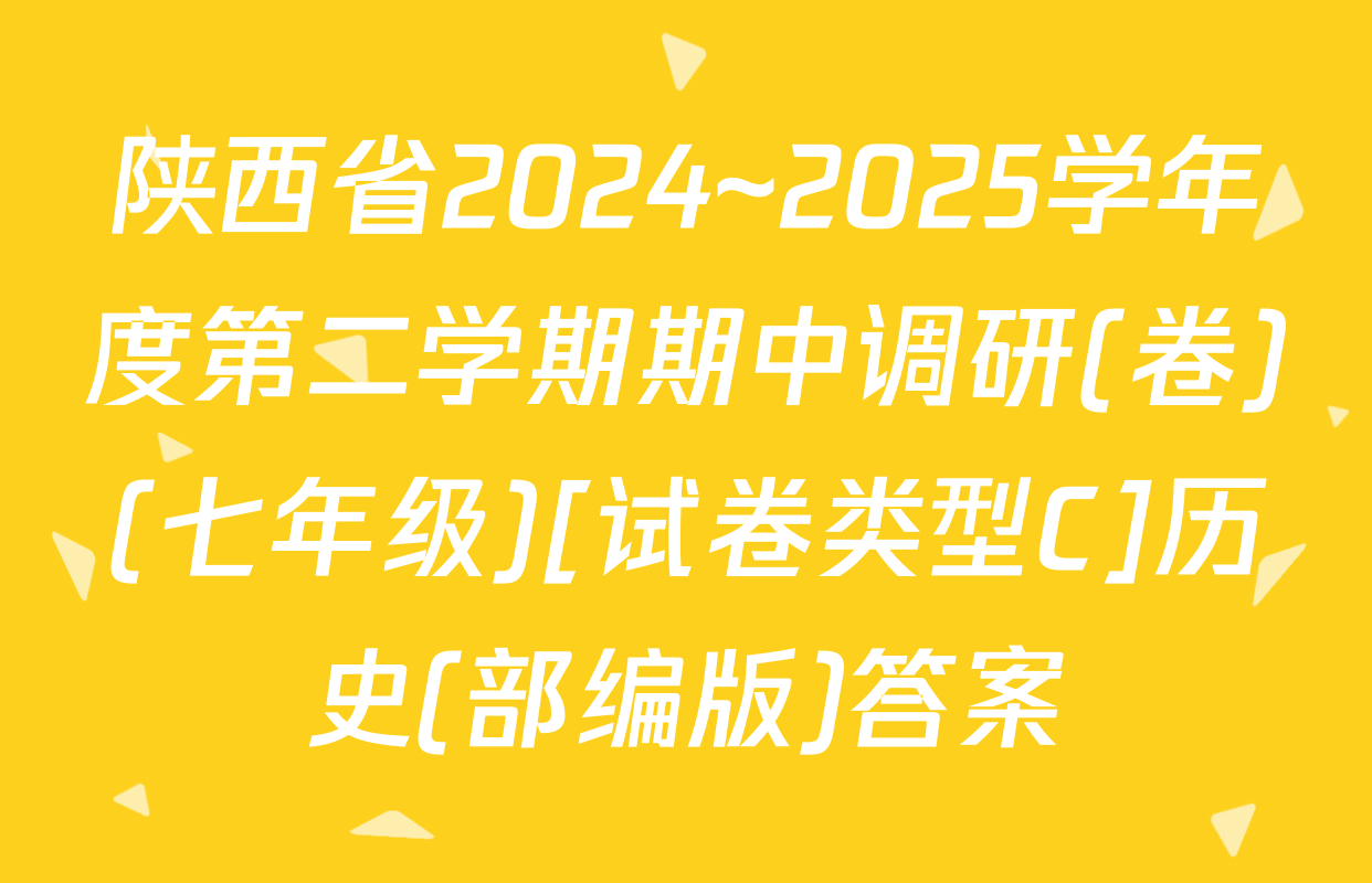 陕西省2024~2025学年度第二学期期中调研(卷)(七年级)[试卷类型C]历史(部编版)答案