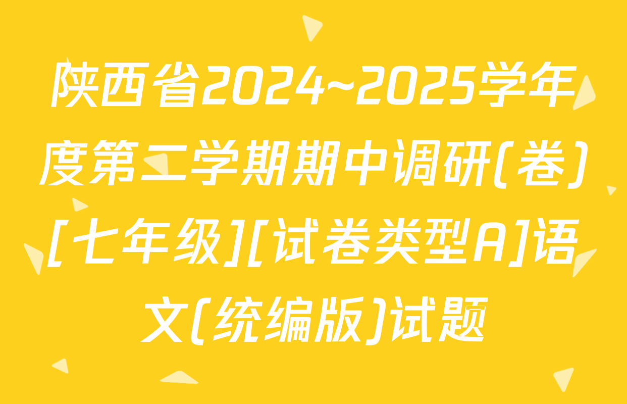 陕西省2024~2025学年度第二学期期中调研(卷)[七年级][试卷类型A]语文(统编版)试题