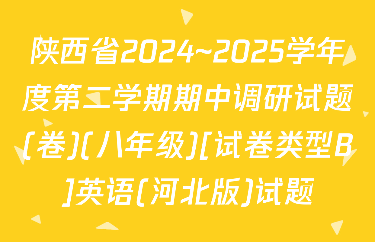 陕西省2024~2025学年度第二学期期中调研试题(卷)(八年级)[试卷类型B]英语(河北版)试题