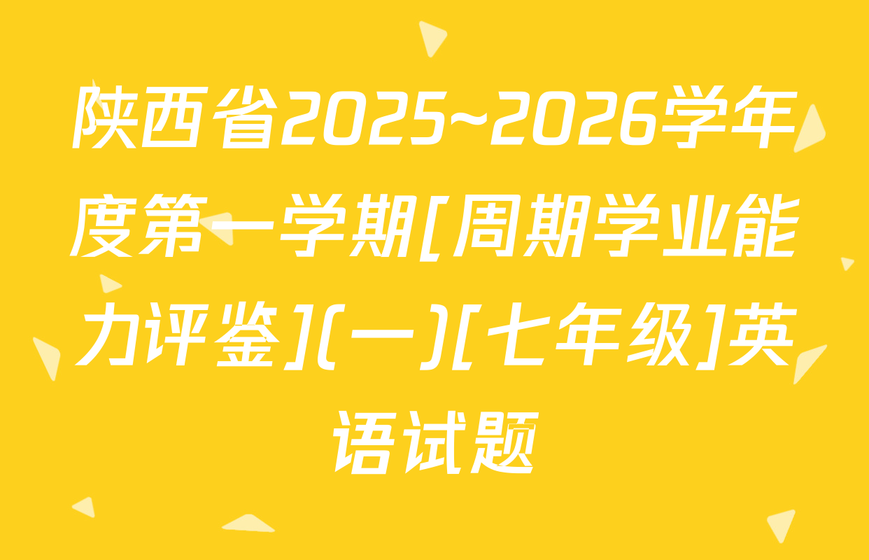 陕西省2025~2026学年度第一学期[周期学业能力评鉴](一)[七年级]英语试题