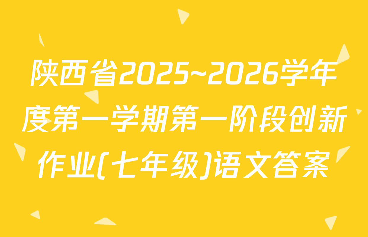 陕西省2025~2026学年度第一学期第一阶段创新作业(七年级)语文答案