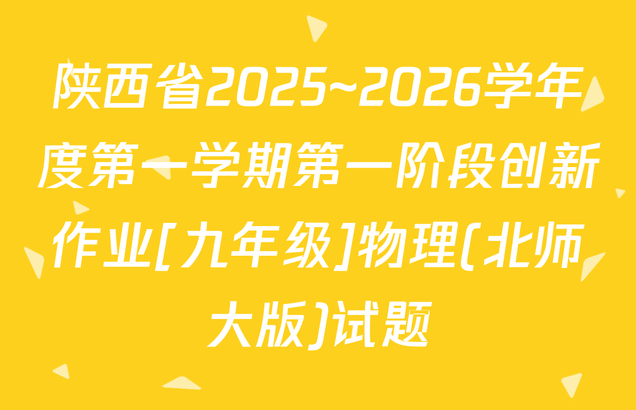 陕西省2025~2026学年度第一学期第一阶段创新作业[九年级]物理(北师大版)试题