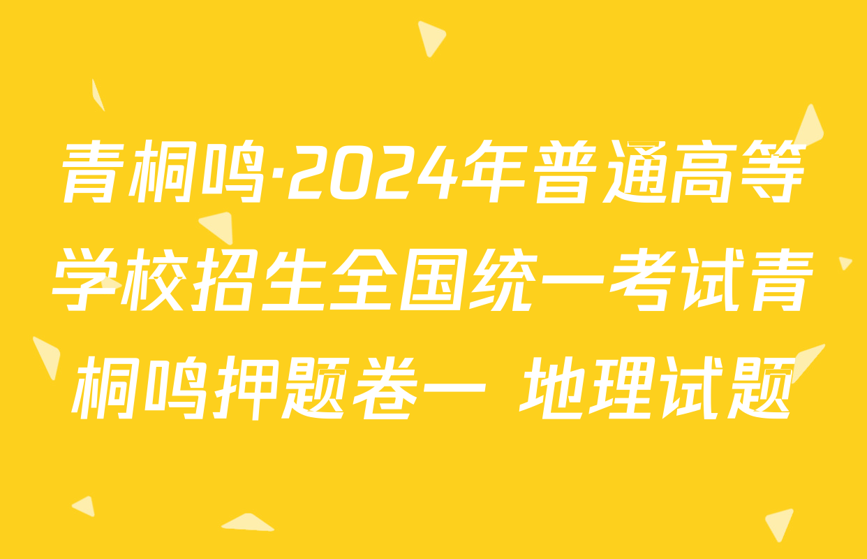 青桐鸣·2024年普通高等学校招生全国统一考试青桐鸣押题卷一 地理试题