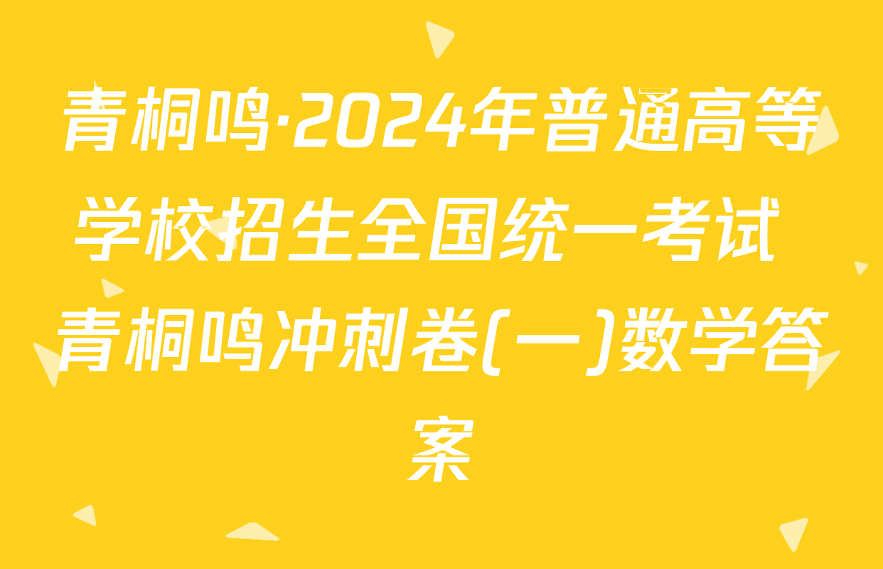 青桐鸣·2024年普通高等学校招生全国统一考试 青桐鸣冲刺卷(一)数学答案