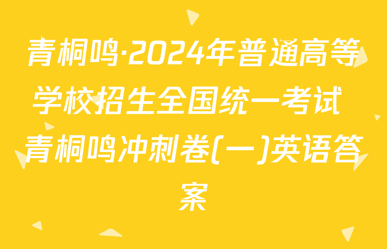 青桐鸣·2024年普通高等学校招生全国统一考试 青桐鸣冲刺卷(一)英语答案