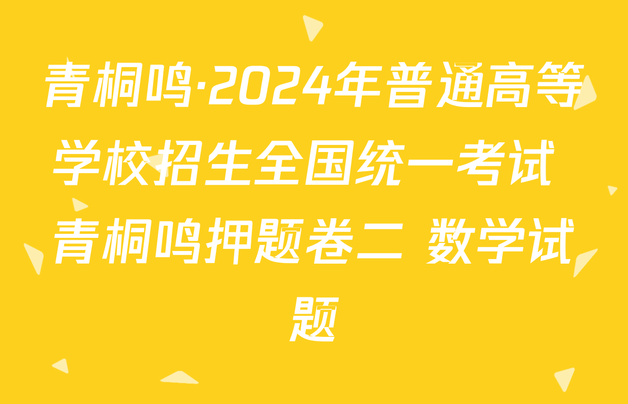 青桐鸣·2024年普通高等学校招生全国统一考试 青桐鸣押题卷二 数学试题