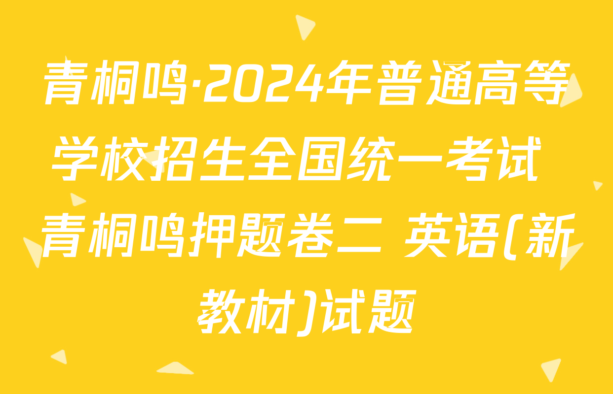 青桐鸣·2024年普通高等学校招生全国统一考试 青桐鸣押题卷二 英语(新教材)试题
