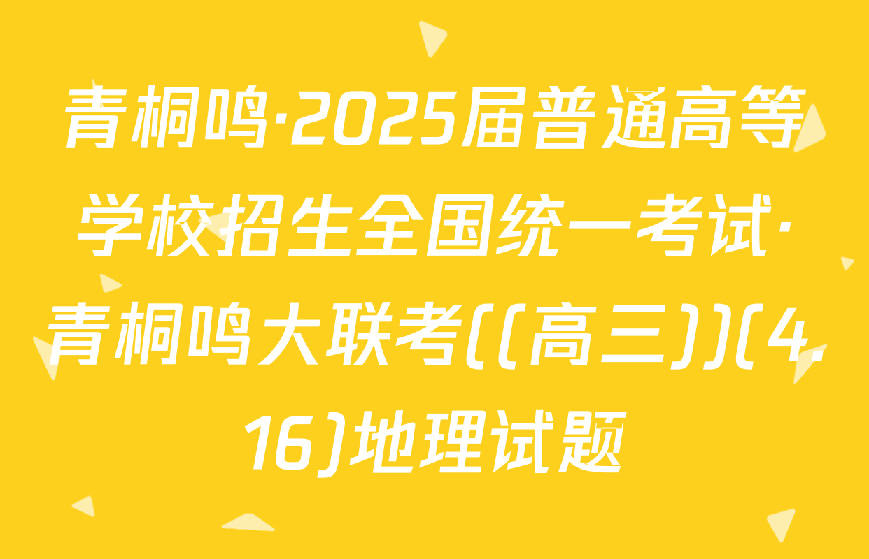 青桐鸣·2025届普通高等学校招生全国统一考试·青桐鸣大联考((高三))(4.16)地理试题
