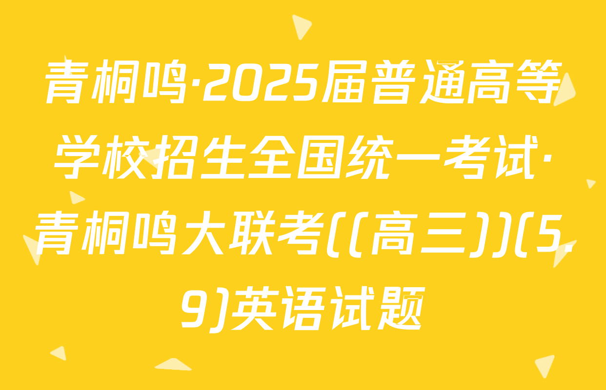 青桐鸣·2025届普通高等学校招生全国统一考试·青桐鸣大联考((高三))(5.9)英语试题