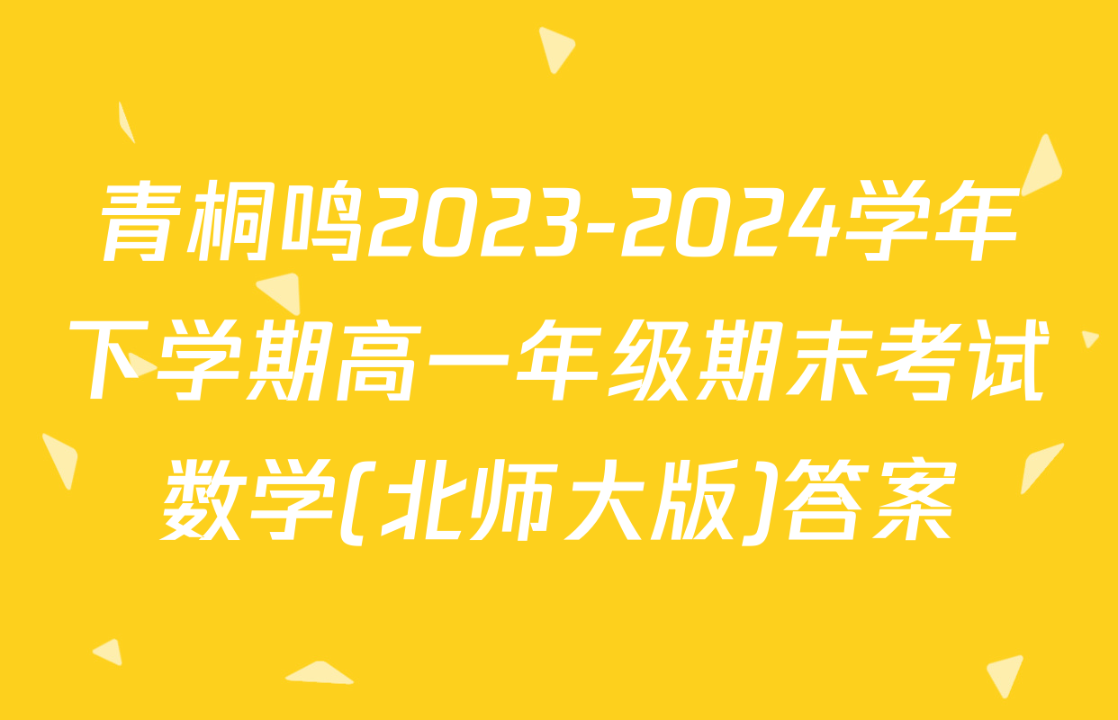 青桐鸣2023-2024学年下学期高一年级期末考试数学(北师大版)答案