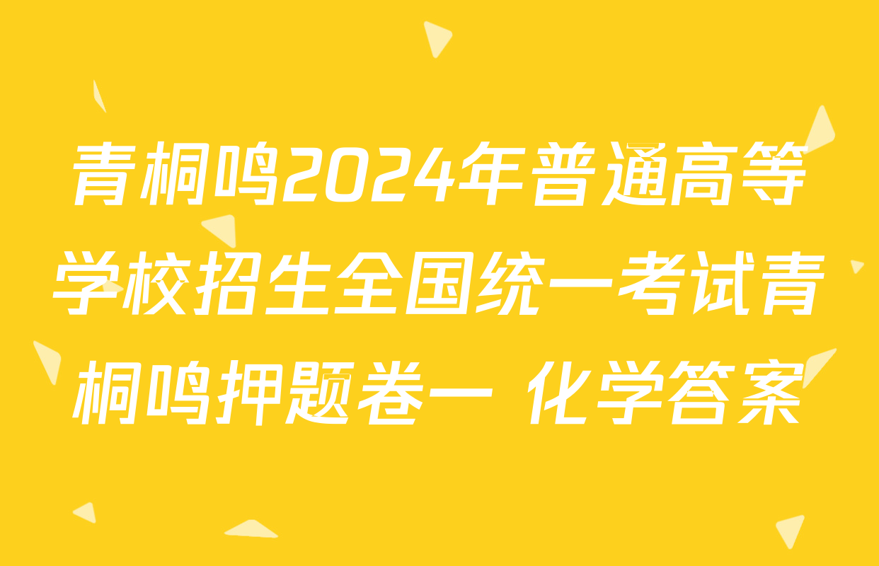 青桐鸣2024年普通高等学校招生全国统一考试青桐鸣押题卷一 化学答案