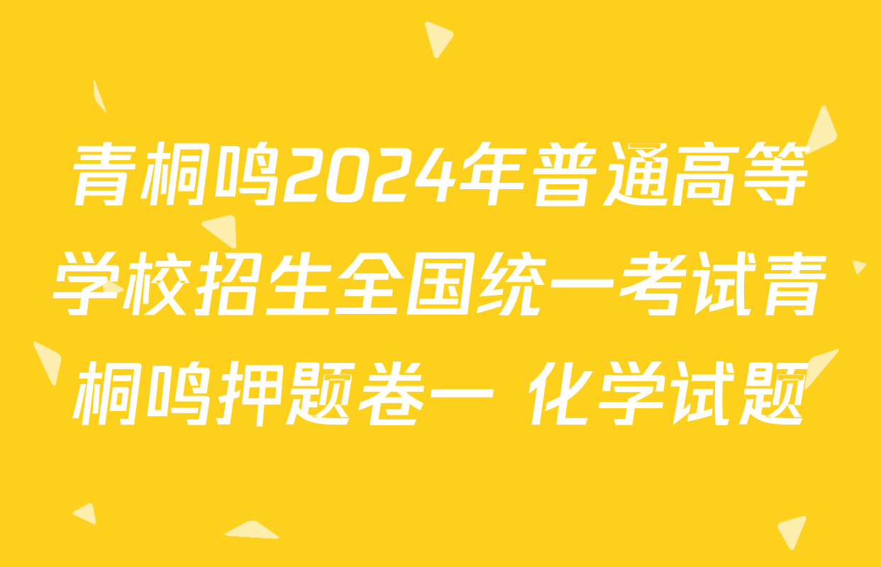 青桐鸣2024年普通高等学校招生全国统一考试青桐鸣押题卷一 化学试题