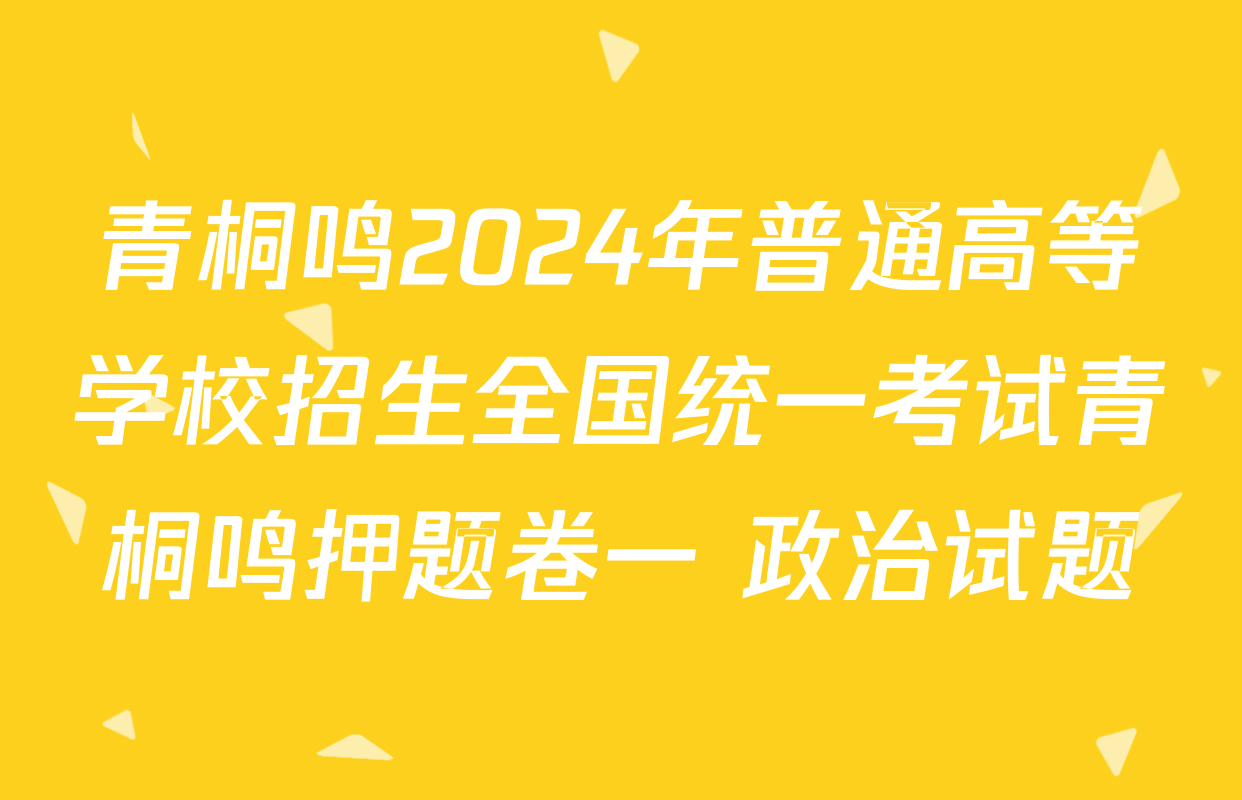 青桐鸣2024年普通高等学校招生全国统一考试青桐鸣押题卷一 政治试题