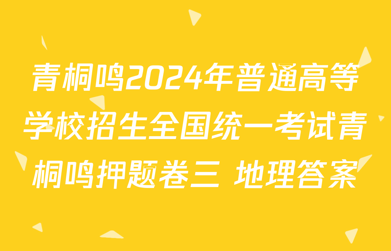 青桐鸣2024年普通高等学校招生全国统一考试青桐鸣押题卷三 地理答案