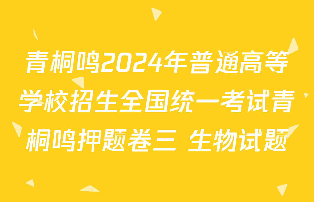 青桐鸣2024年普通高等学校招生全国统一考试青桐鸣押题卷三 生物试题