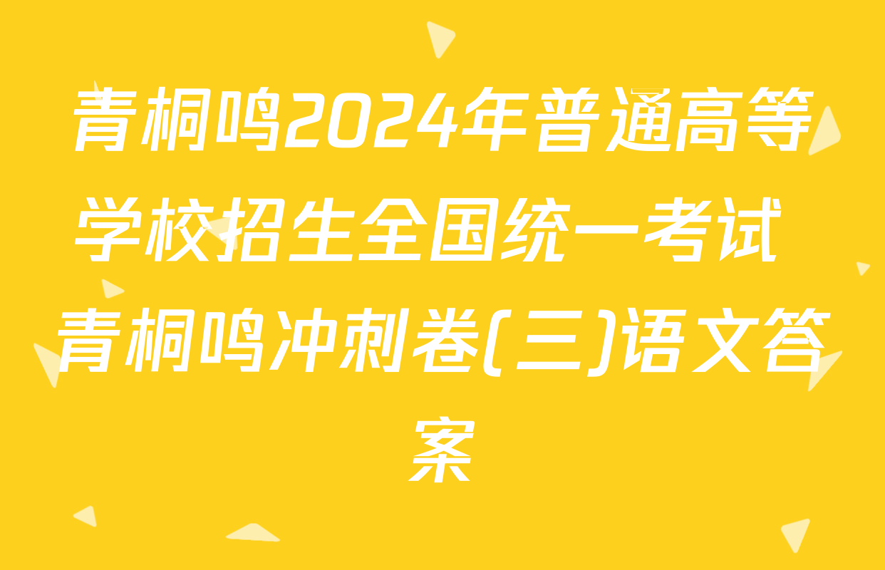 青桐鸣2024年普通高等学校招生全国统一考试 青桐鸣冲刺卷(三)语文答案