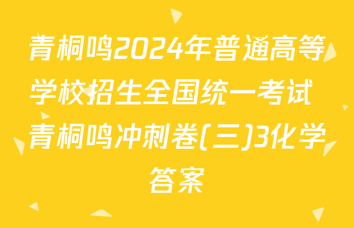 青桐鸣2024年普通高等学校招生全国统一考试 青桐鸣冲刺卷(三)3化学答案