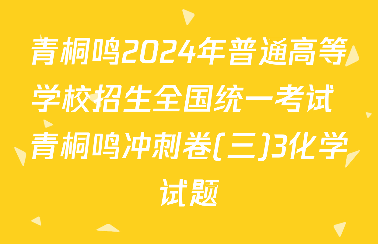 青桐鸣2024年普通高等学校招生全国统一考试 青桐鸣冲刺卷(三)3化学试题