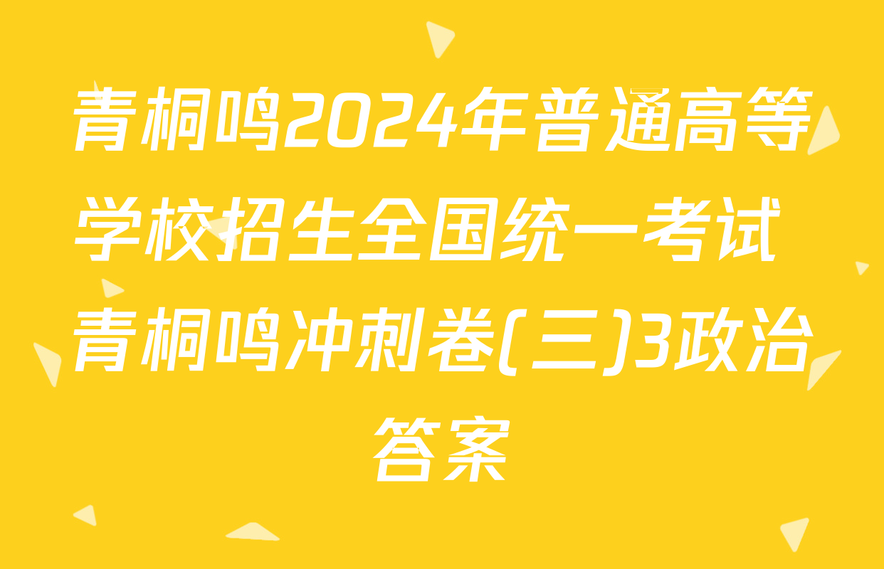青桐鸣2024年普通高等学校招生全国统一考试 青桐鸣冲刺卷(三)3政治答案
