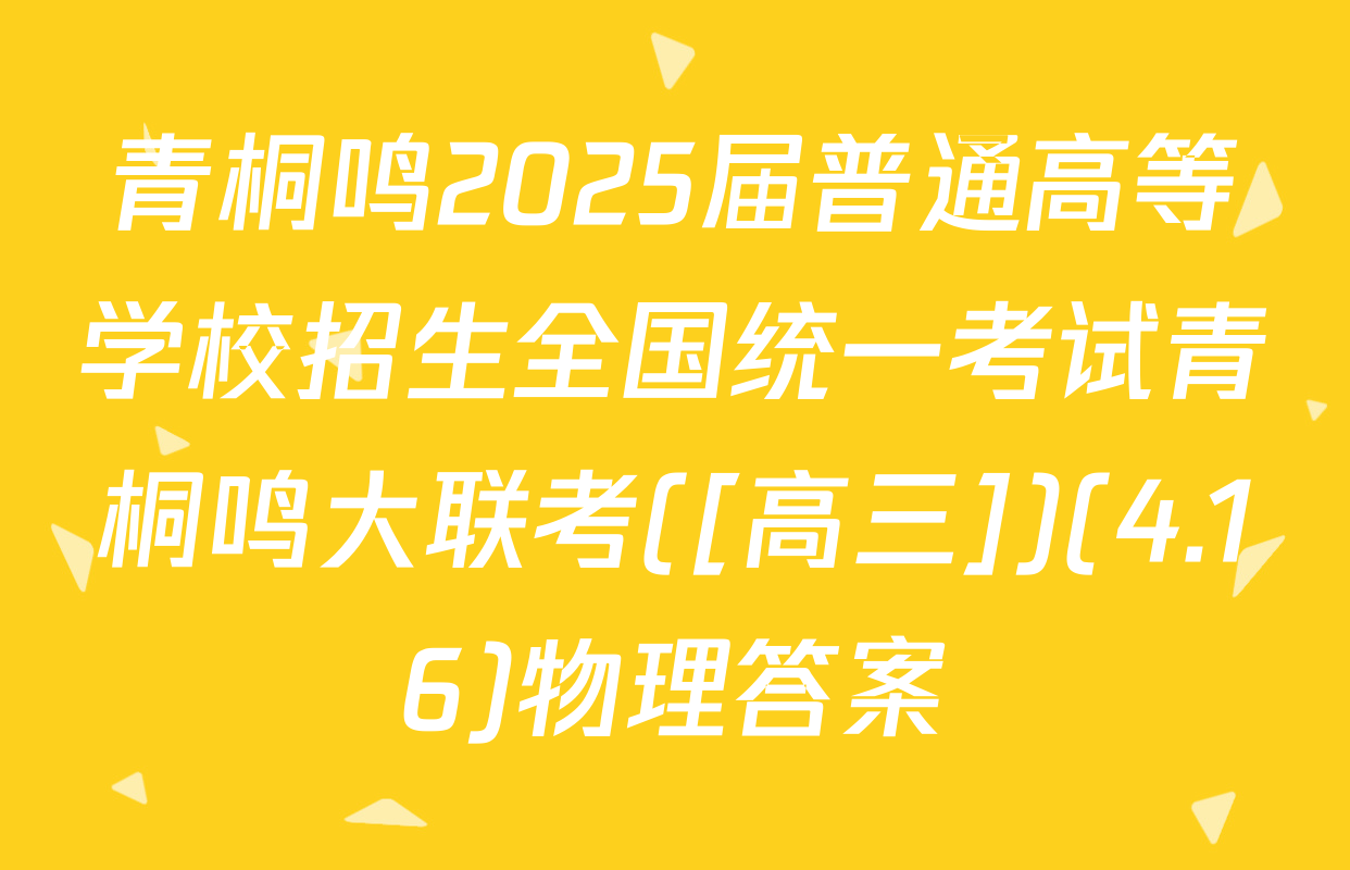 青桐鸣2025届普通高等学校招生全国统一考试青桐鸣大联考([高三])(4.16)物理答案