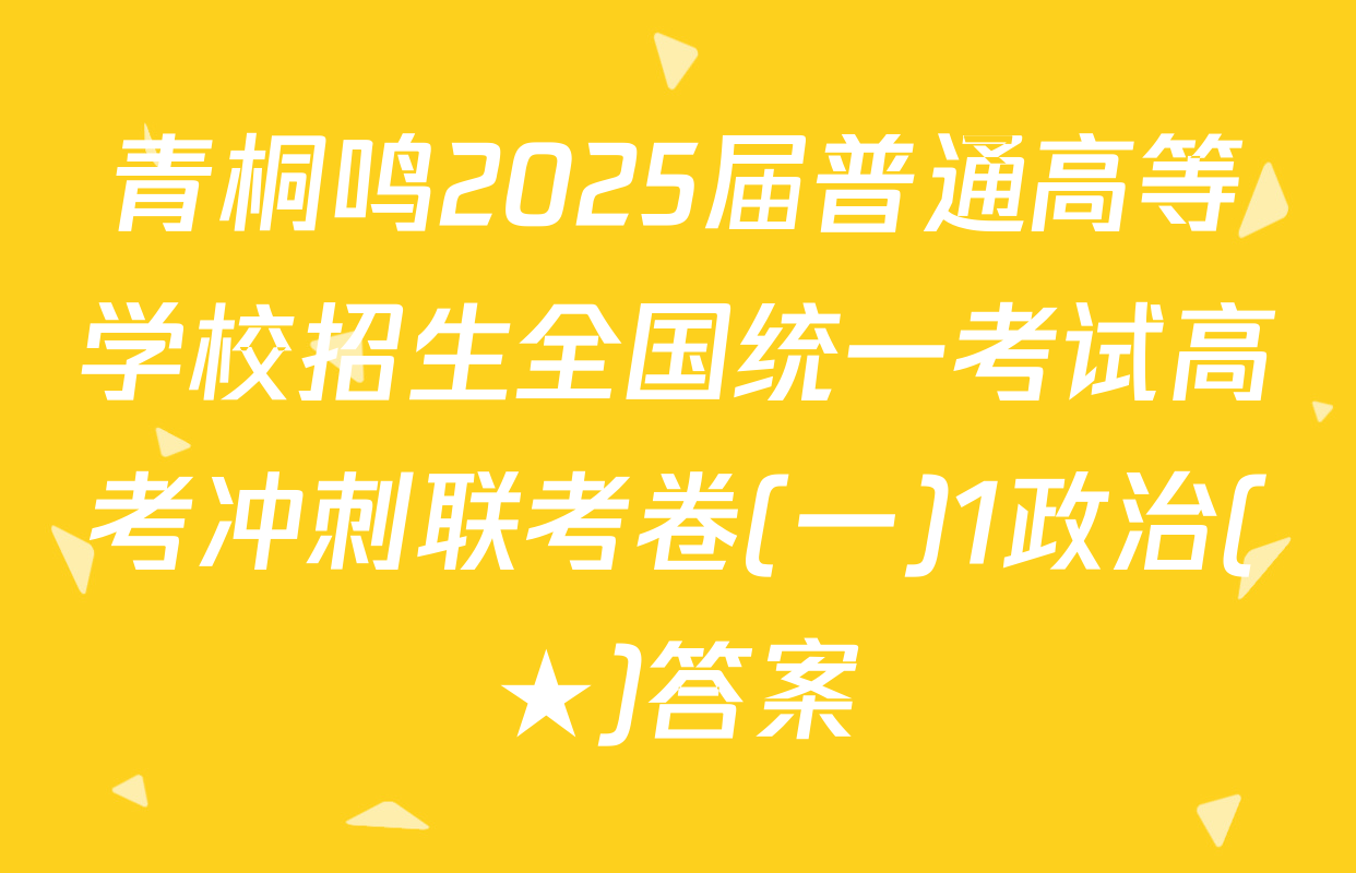 青桐鸣2025届普通高等学校招生全国统一考试高考冲刺联考卷(一)1政治(★)答案