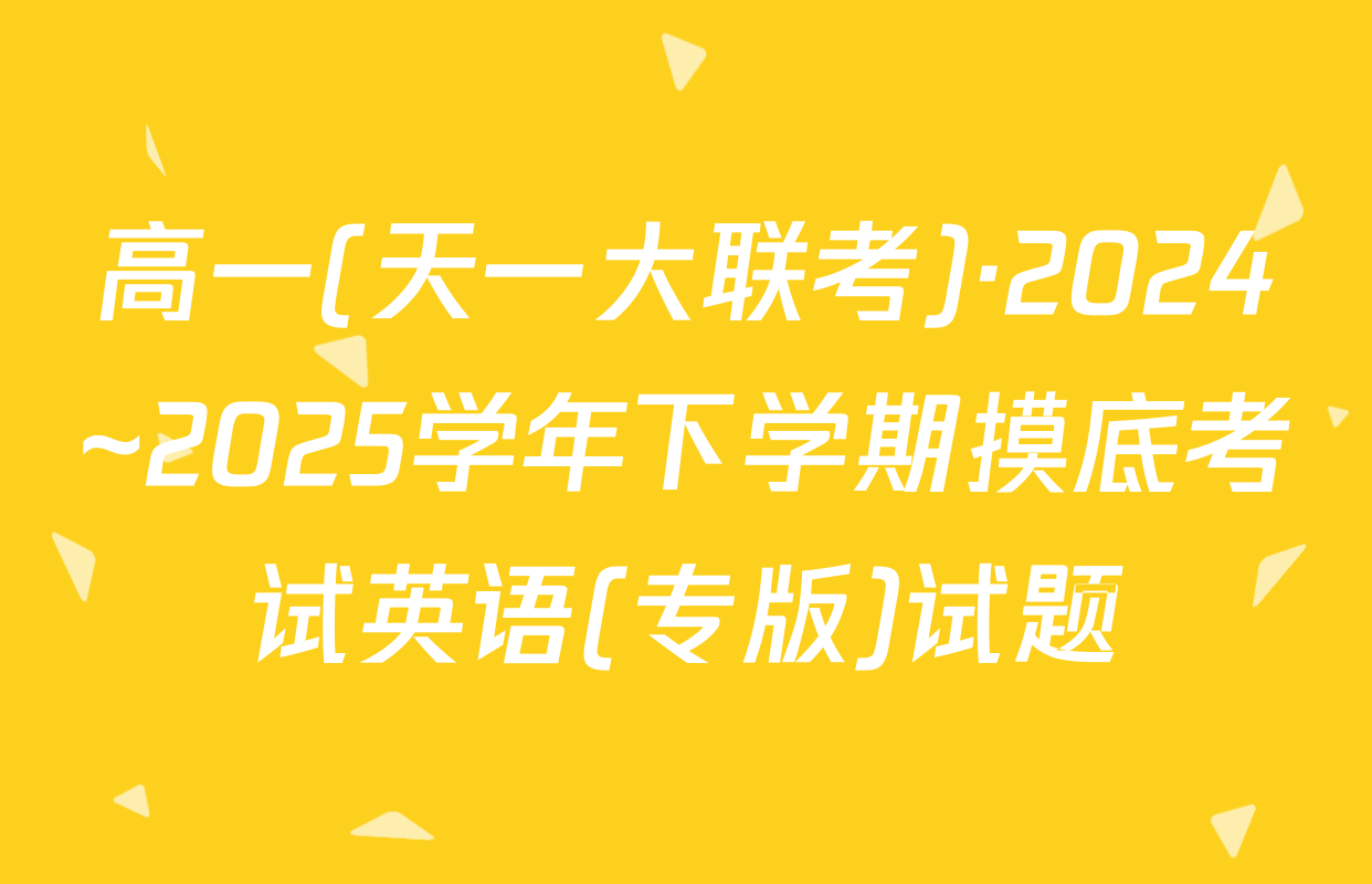 高一(天一大联考)·2024~2025学年下学期摸底考试英语(专版)试题