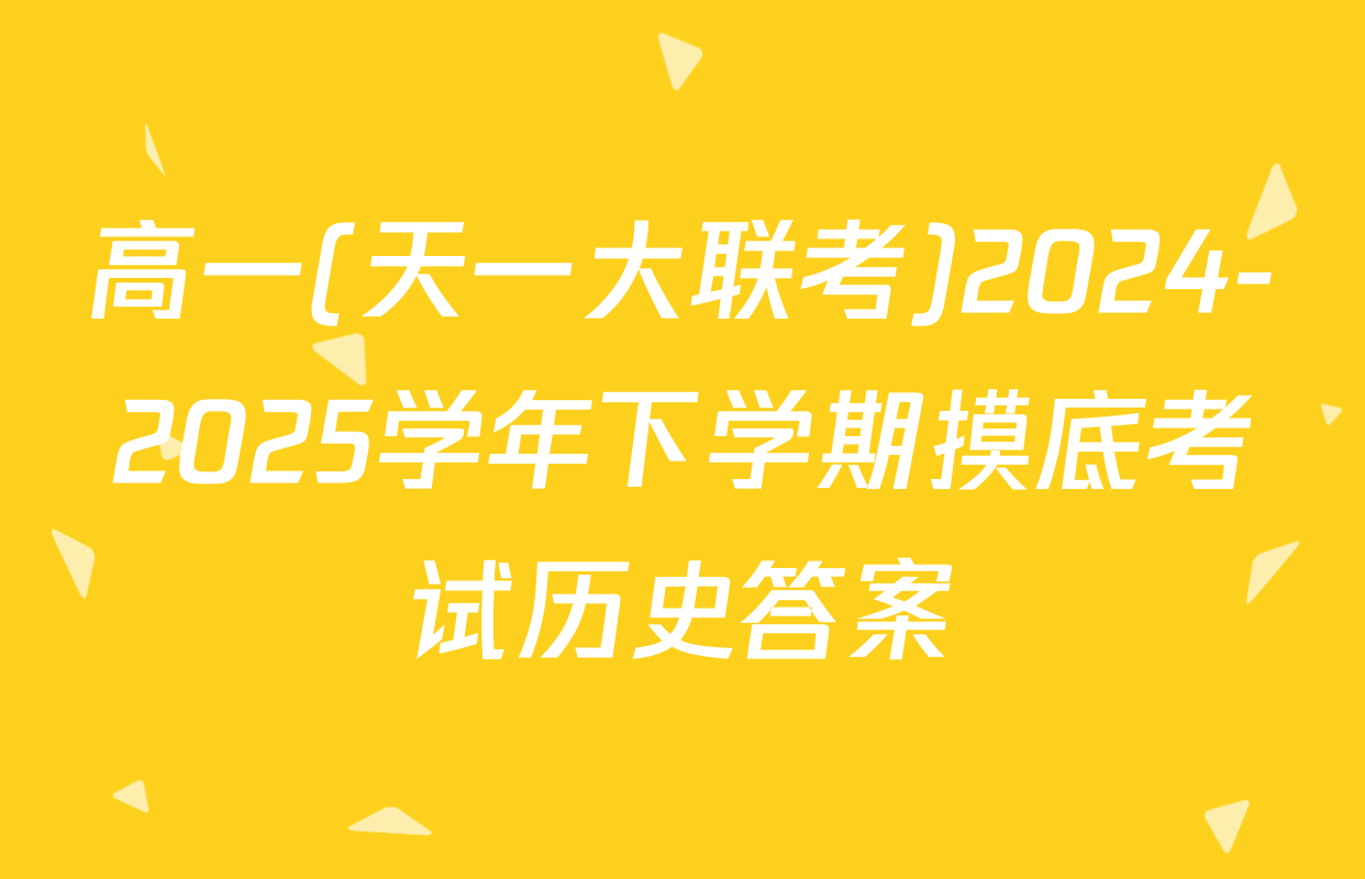 高一(天一大联考)2024-2025学年下学期摸底考试历史答案