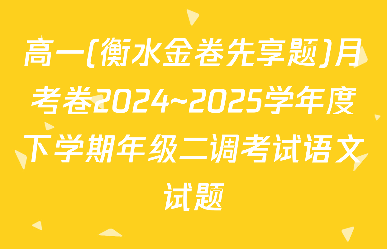 高一(衡水金卷先享题)月考卷2024~2025学年度下学期年级二调考试语文试题
