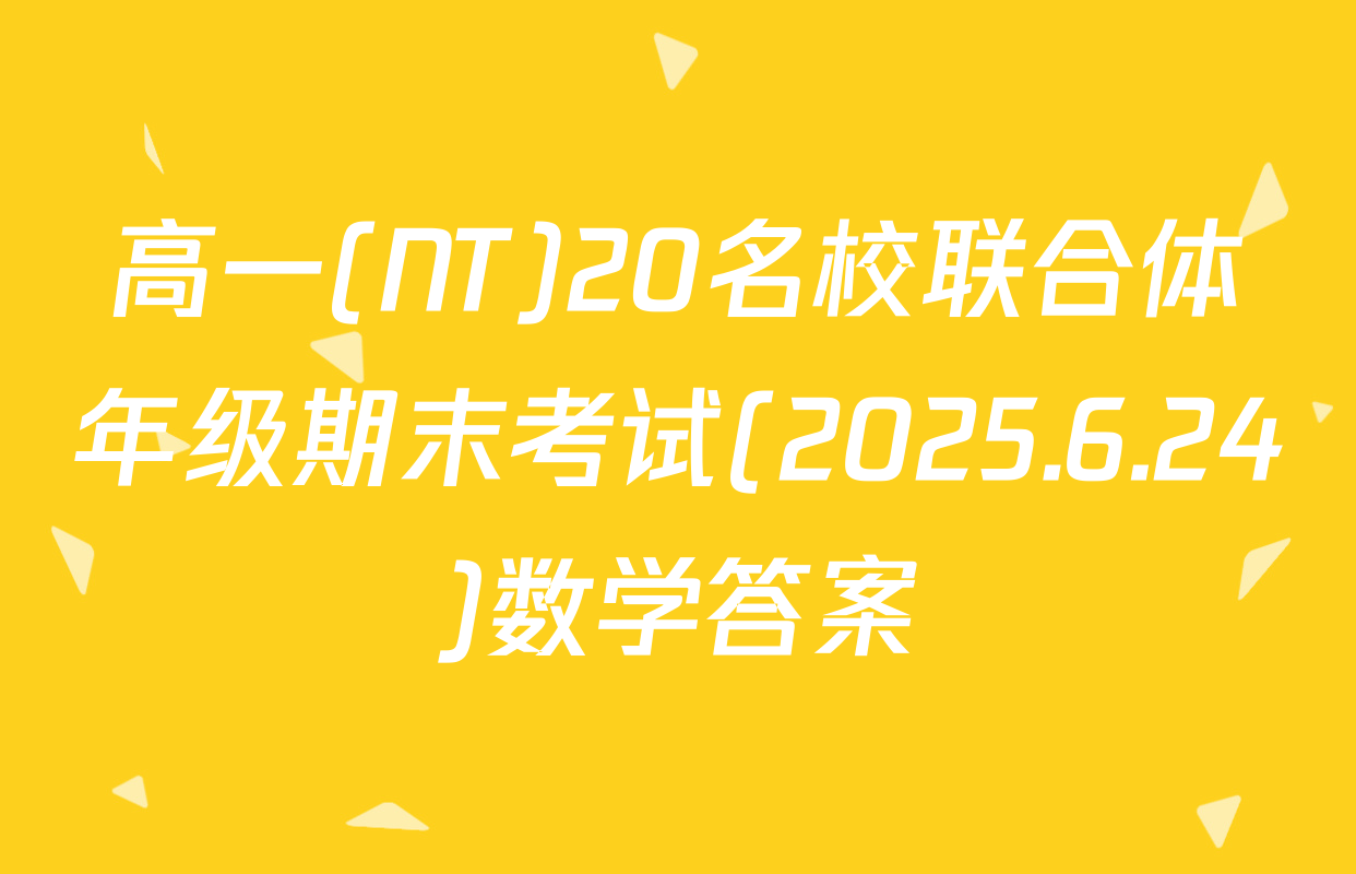 高一(NT)20名校联合体年级期末考试(2025.6.24)数学答案