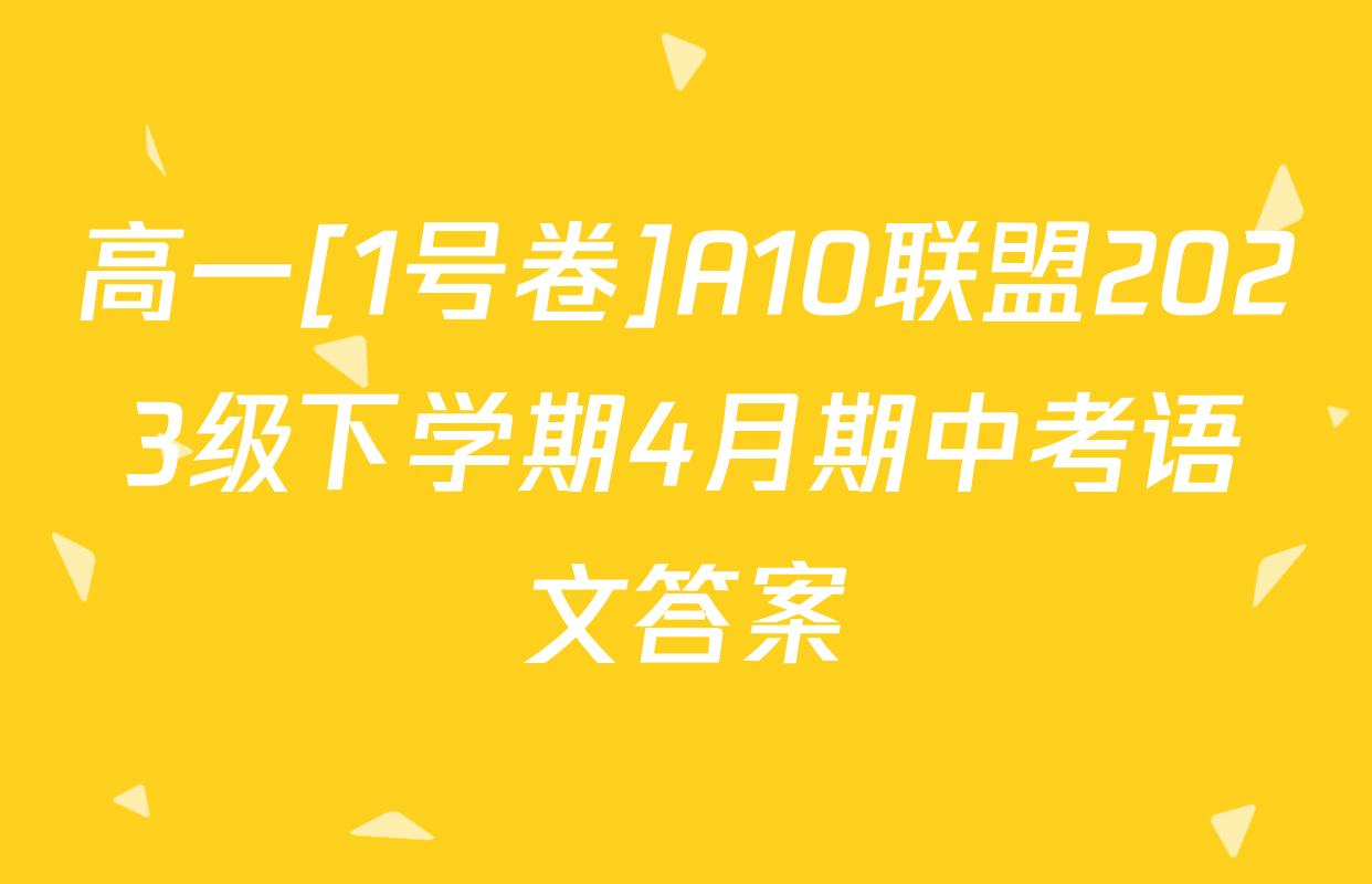 高一[1号卷]A10联盟2023级下学期4月期中考语文答案