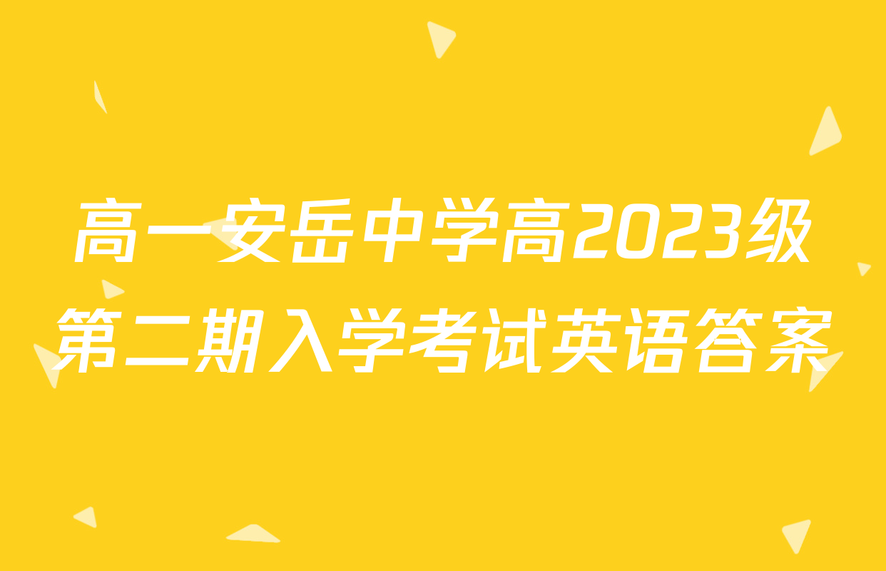 高一安岳中学高2023级第二期入学考试英语答案