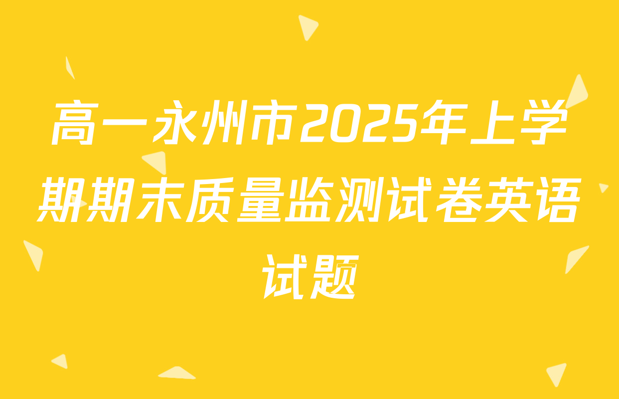 高一永州市2025年上学期期末质量监测试卷英语试题
