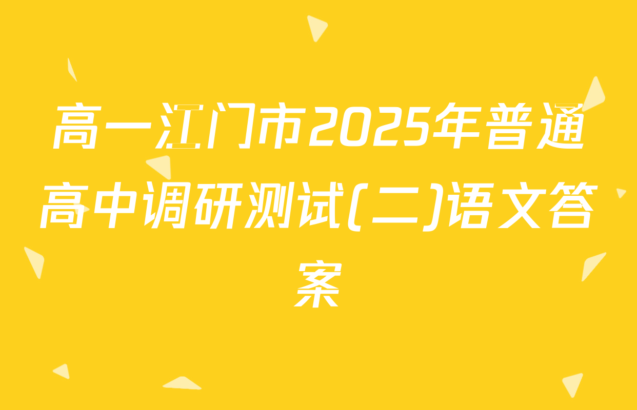 高一江门市2025年普通高中调研测试(二)语文答案