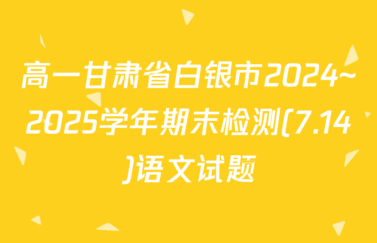 高一甘肃省白银市2024~2025学年期末检测(7.14)语文试题