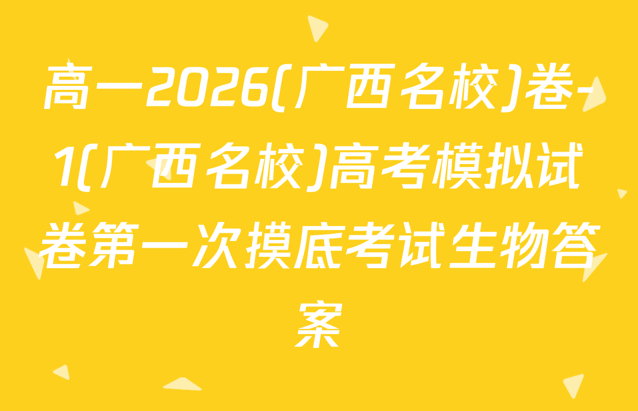 高一2026(广西名校)卷-1(广西名校)高考模拟试卷第一次摸底考试生物答案
