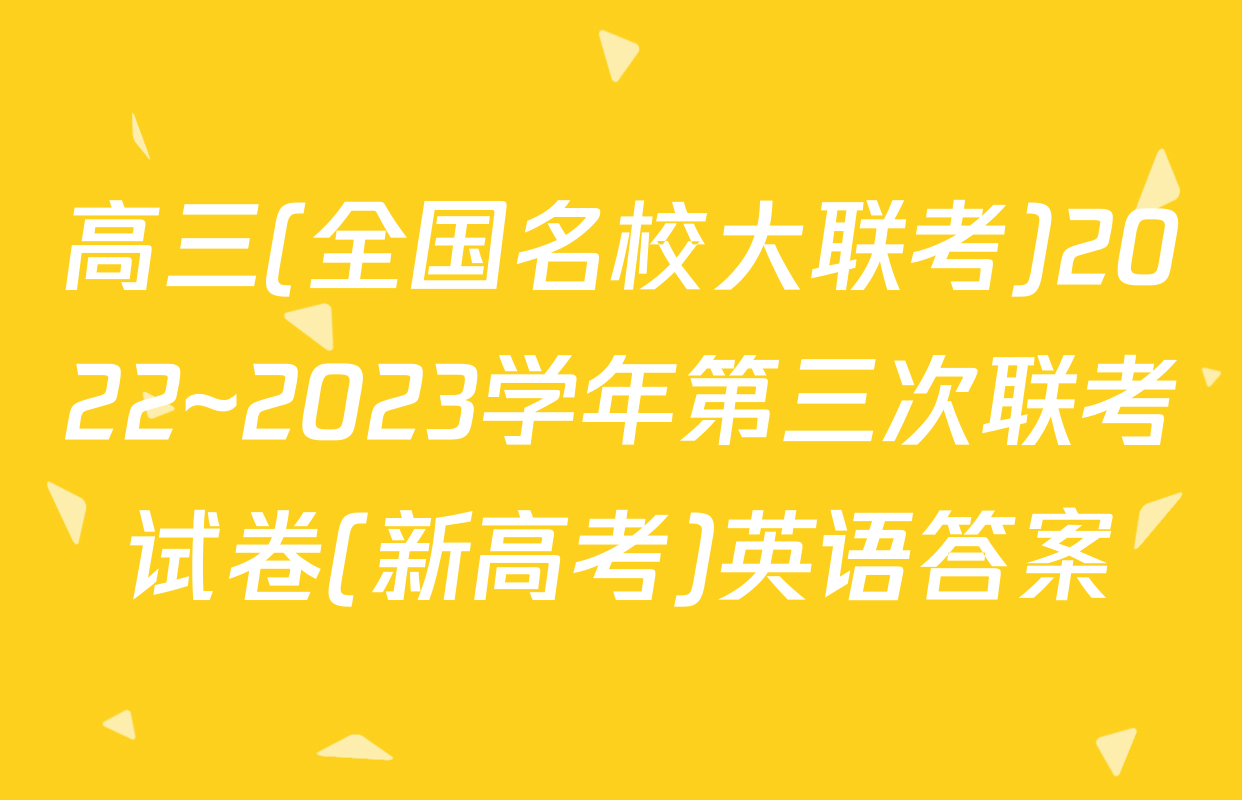 高三(全国名校大联考)2022~2023学年第三次联考试卷(新高考)英语答案