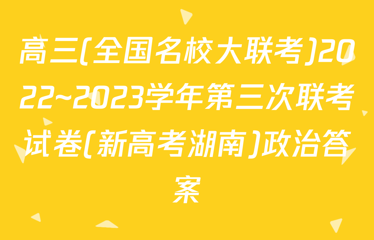 高三(全国名校大联考)2022~2023学年第三次联考试卷(新高考湖南)政治答案