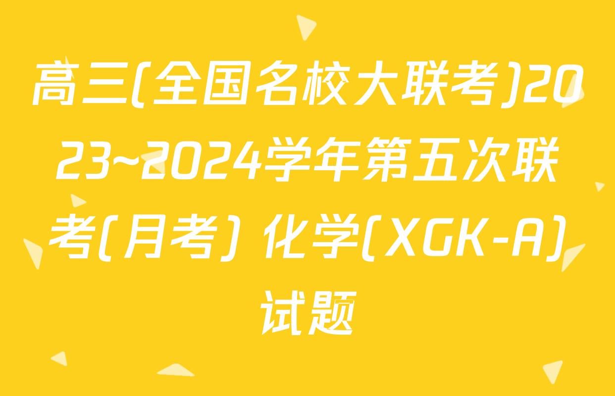 高三(全国名校大联考)2023~2024学年第五次联考(月考) 化学(XGK-A)试题