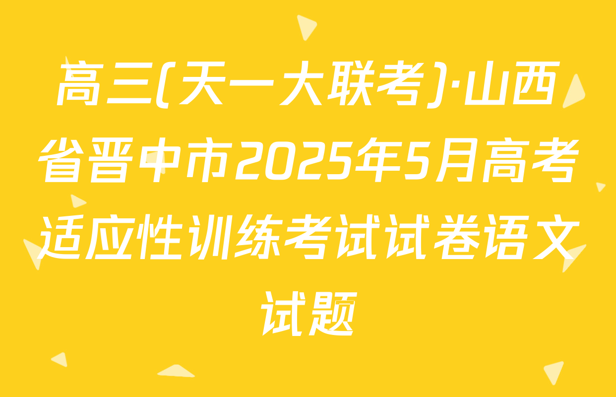 高三(天一大联考)·山西省晋中市2025年5月高考适应性训练考试试卷语文试题