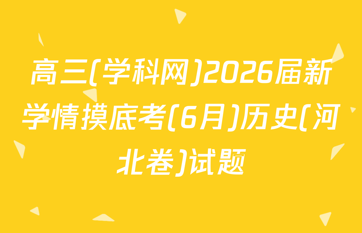 高三(学科网)2026届新学情摸底考(6月)历史(河北卷)试题