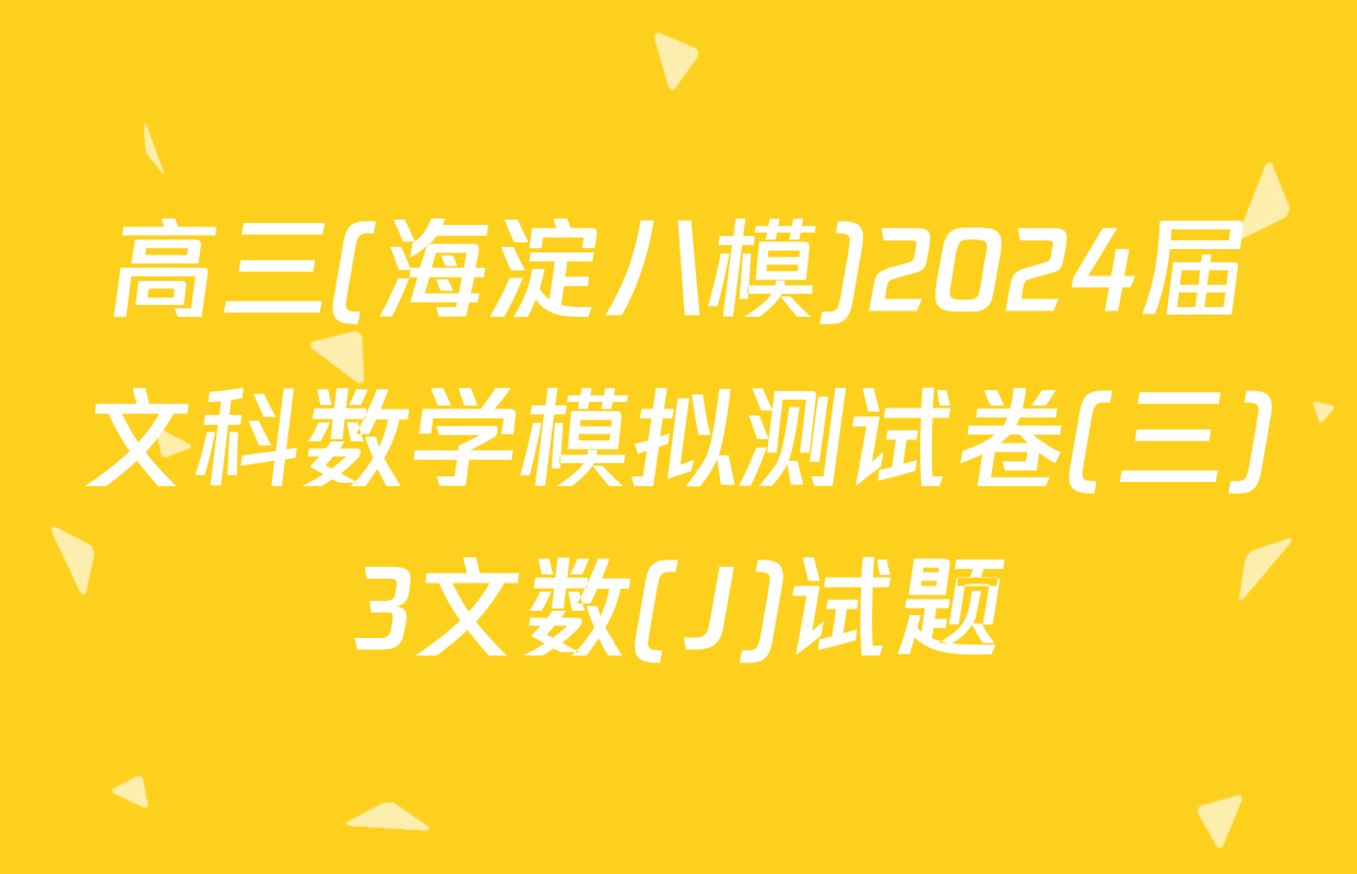 高三(海淀八模)2024届文科数学模拟测试卷(三)3文数(J)试题