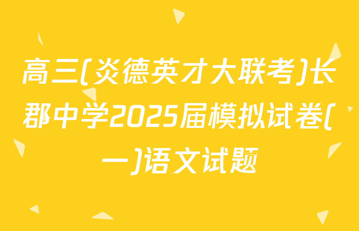 高三(炎德英才大联考)长郡中学2025届模拟试卷(一)语文试题