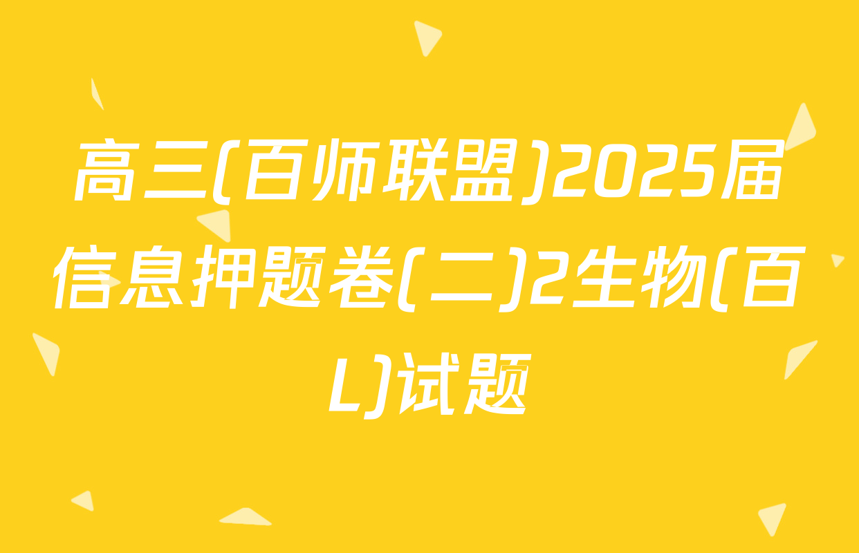 高三(百师联盟)2025届信息押题卷(二)2生物(百L)试题