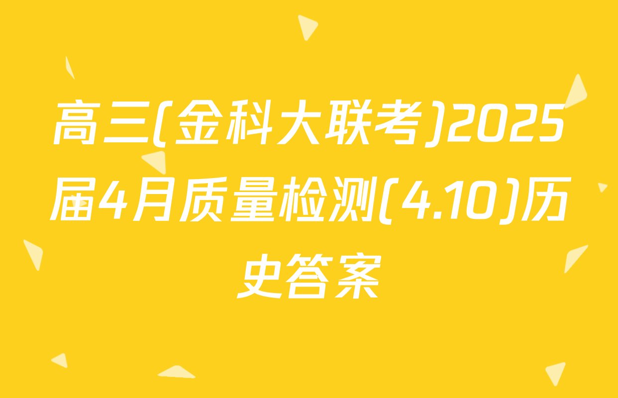 高三(金科大联考)2025届4月质量检测(4.10)历史答案