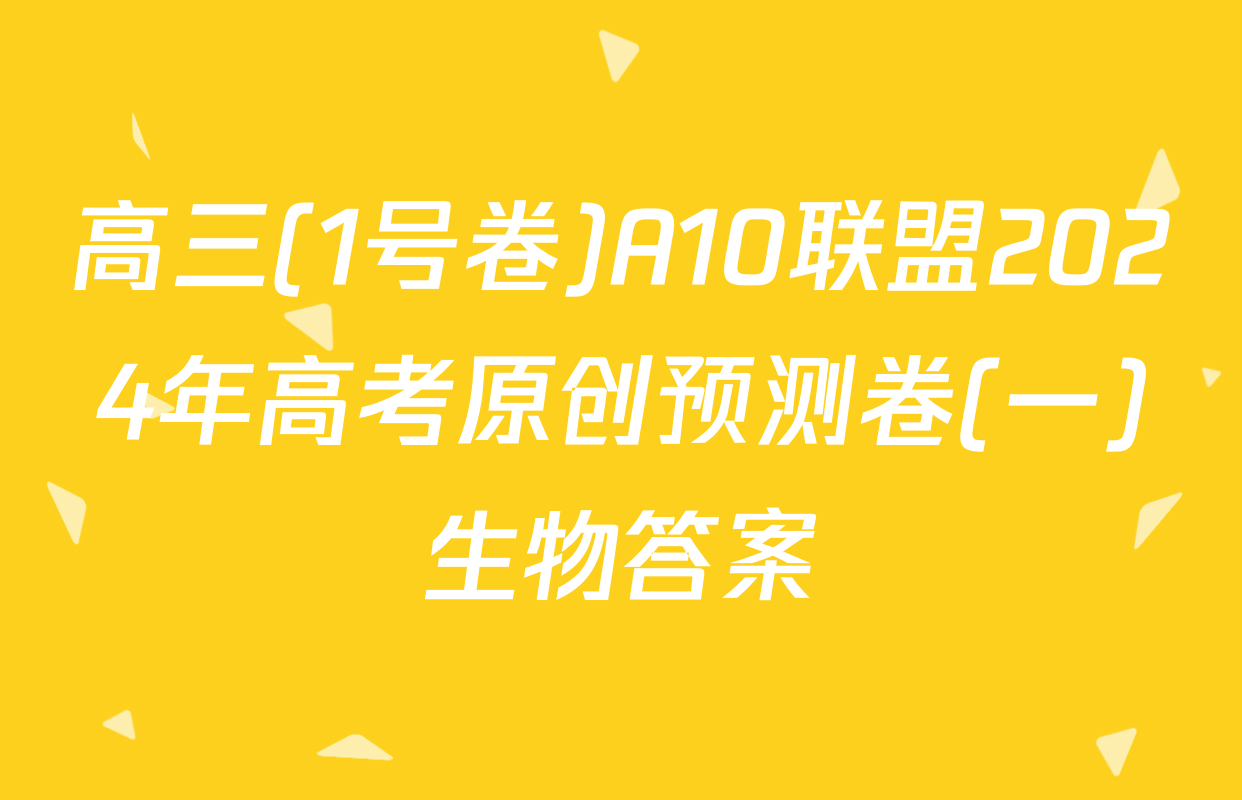 高三(1号卷)A10联盟2024年高考原创预测卷(一)生物答案