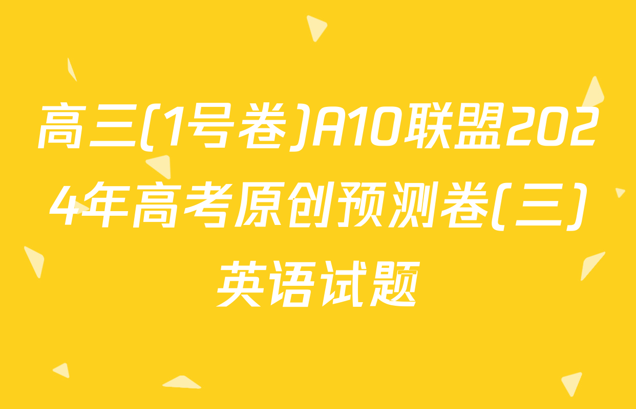 高三(1号卷)A10联盟2024年高考原创预测卷(三)英语试题