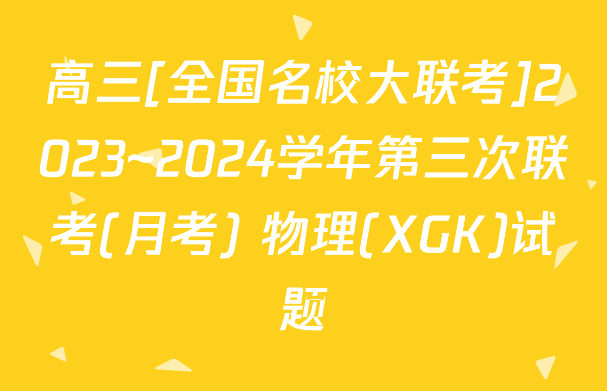 高三[全国名校大联考]2023~2024学年第三次联考(月考) 物理(XGK)试题