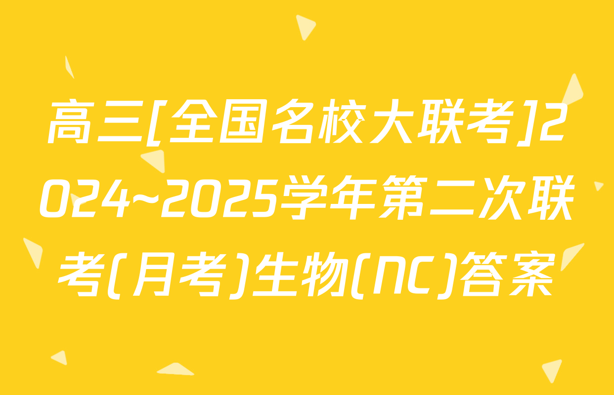 高三[全国名校大联考]2024~2025学年第二次联考(月考)生物(NC)答案