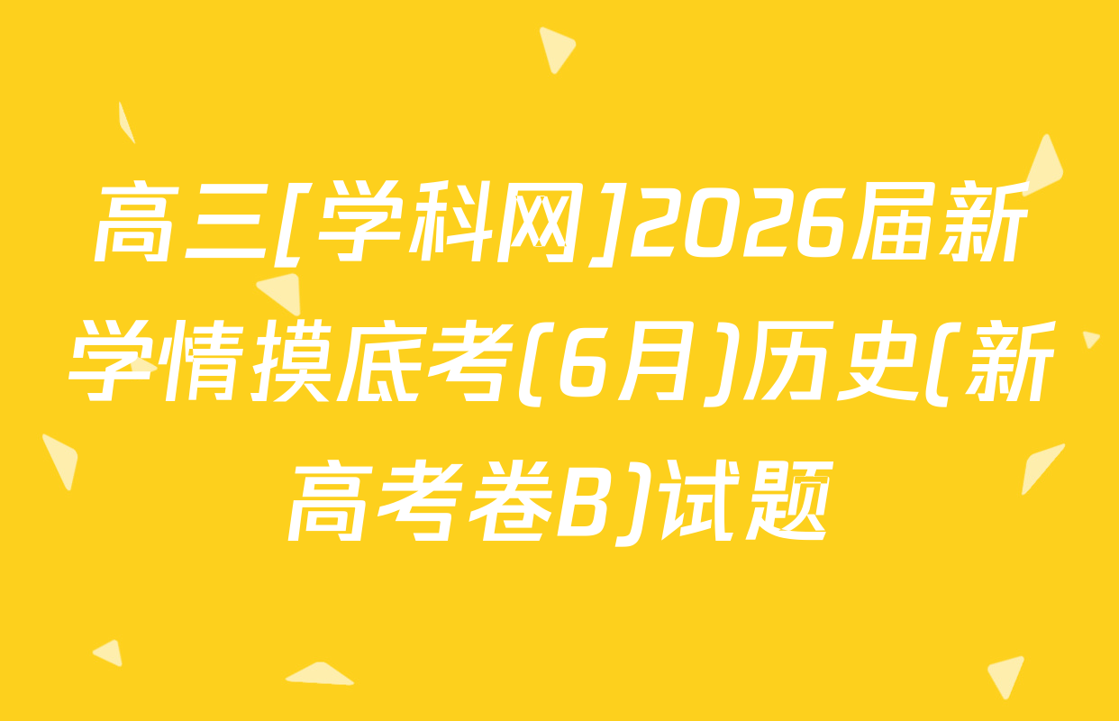 高三[学科网]2026届新学情摸底考(6月)历史(新高考卷B)试题